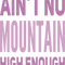 Aint No Mountain High Enough .png