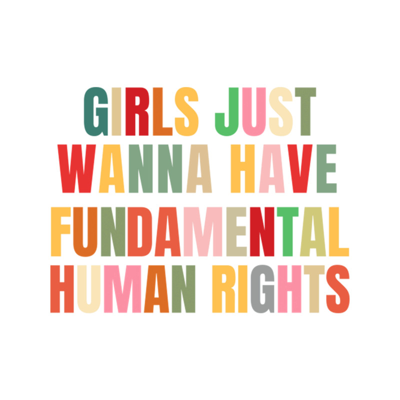 Girls Just Wanna Have Fundamental Rights - Women Rights .png