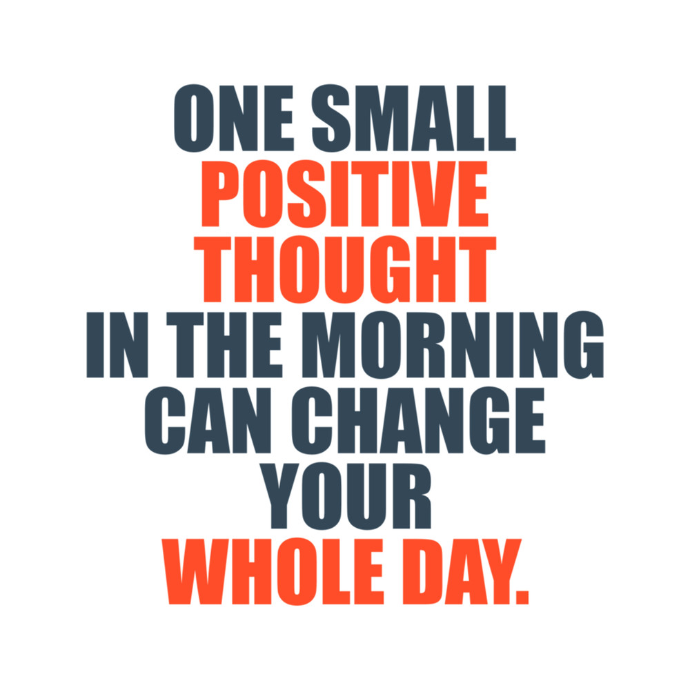 One Small Positive Thought In The Morning Can Change Your Whole Day  .png