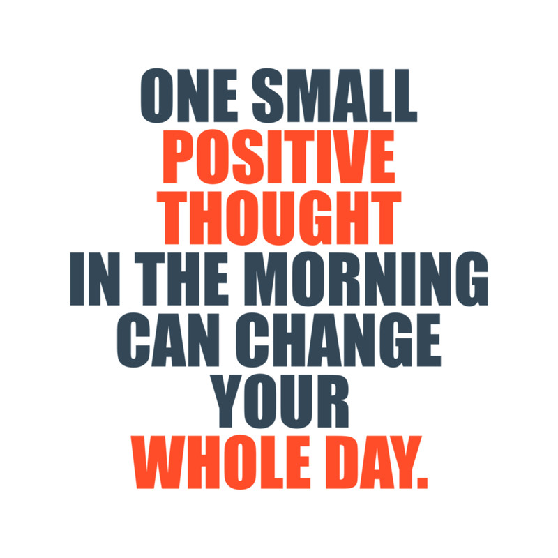 One Small Positive Thought In The Morning Can Change Your Whole Day  .png