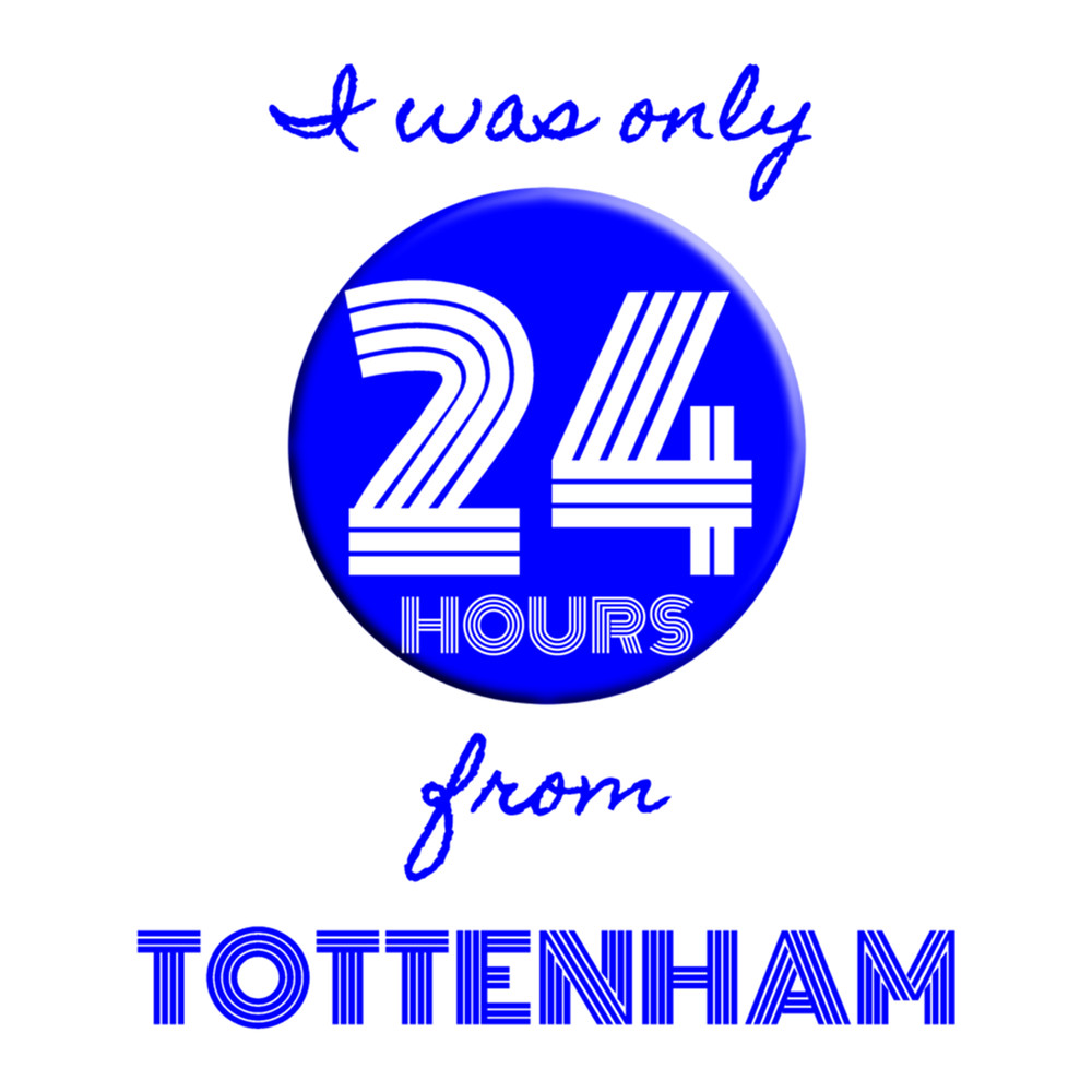 I Was Only 24 Hours From Tottenham .png
