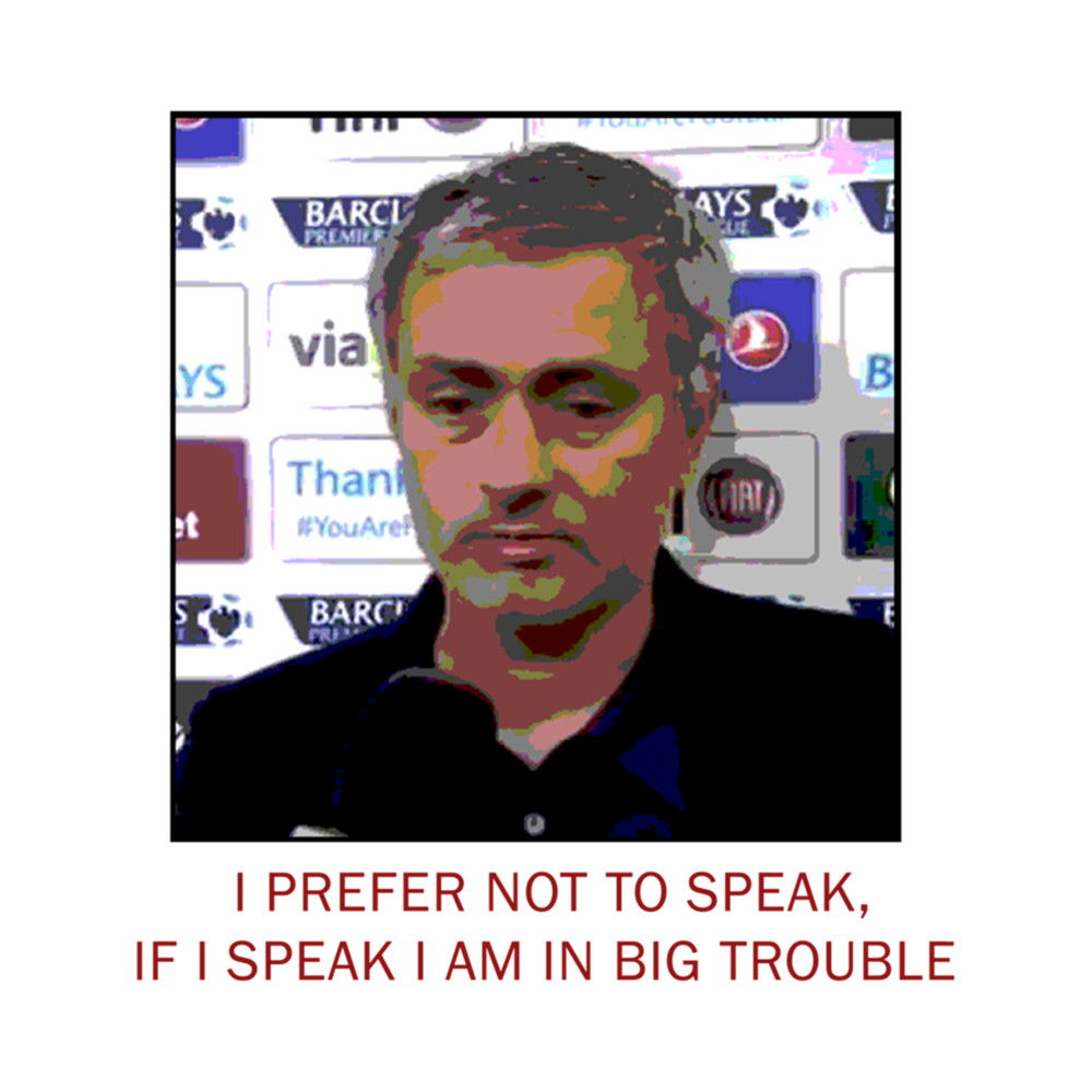 Jose Mourinho If i speak i am in big trouble .png