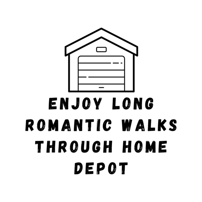 enjoy long romantic walks through HOME depot .png