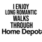 I Enjoy Long Romantic Walks Through Home Depot .png