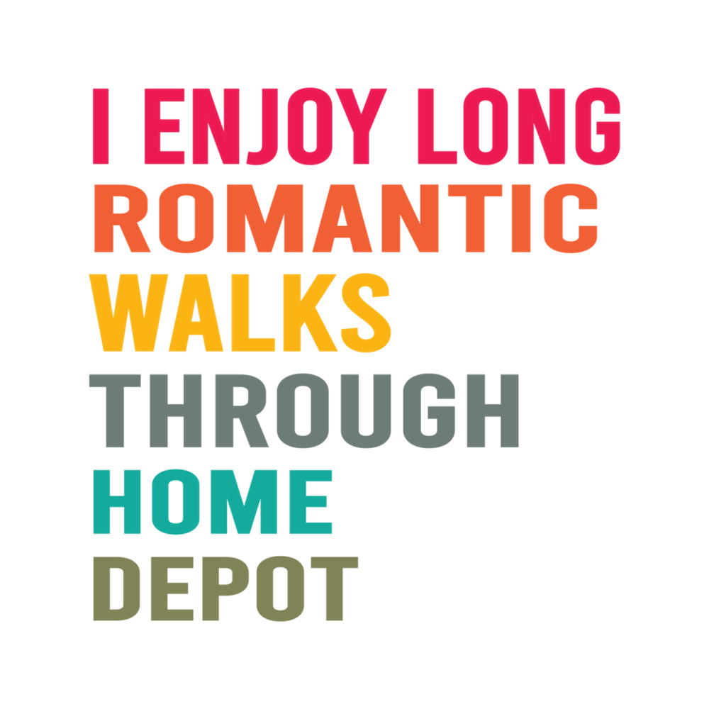 I Enjoy Long Romantic Walks Through Home Depot nice Active .png
