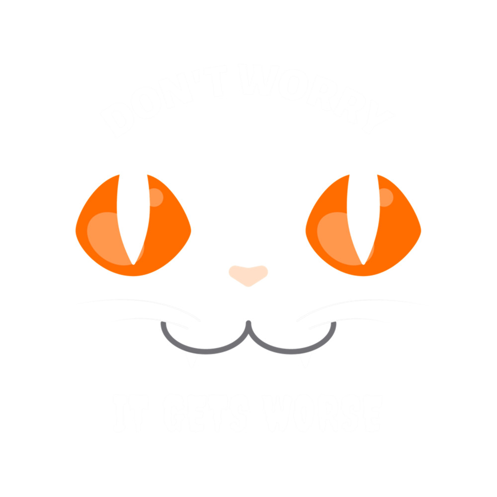 Don't Worry It Gets Worse.png