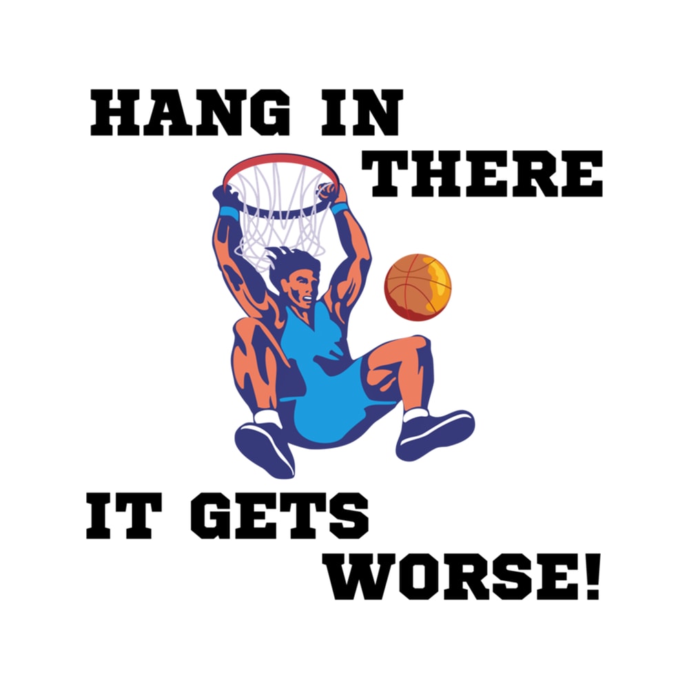 Hang In There It Gets Worse .png
