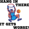 Hang In There It Gets Worse .png