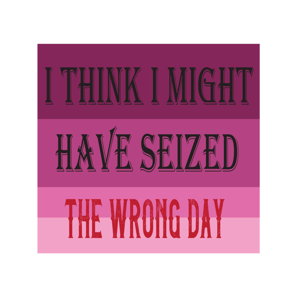 I think I might have seized the wrong day (6).png