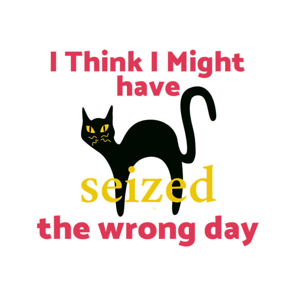 I think i might have seized the wrong day cat Premium .png