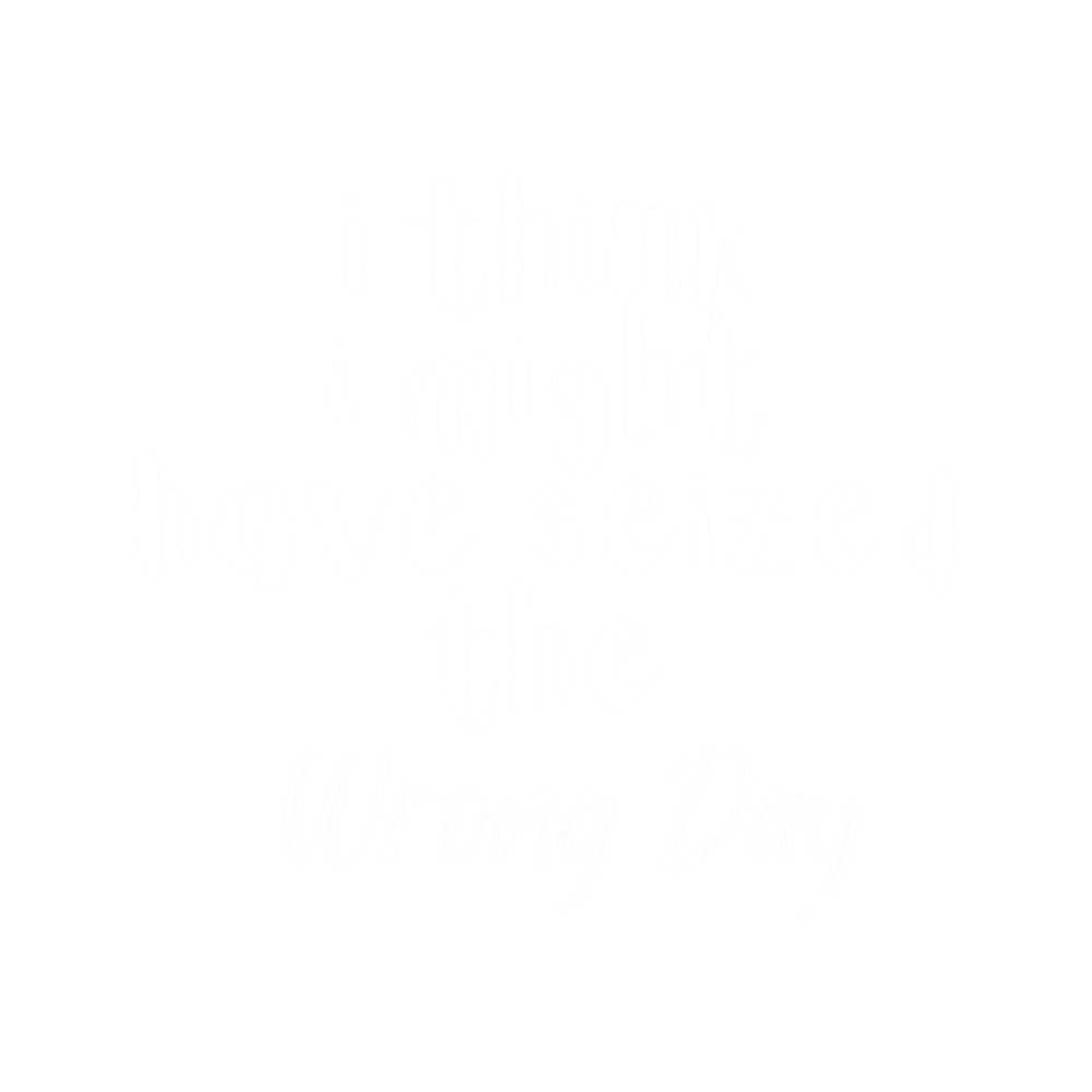 i think i might have seized the wrong day Active .png