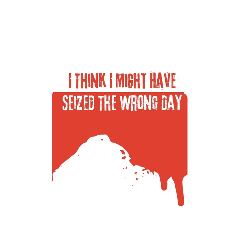 I Think I Might Have Seized The Wrong Day Sleeveless Top.png