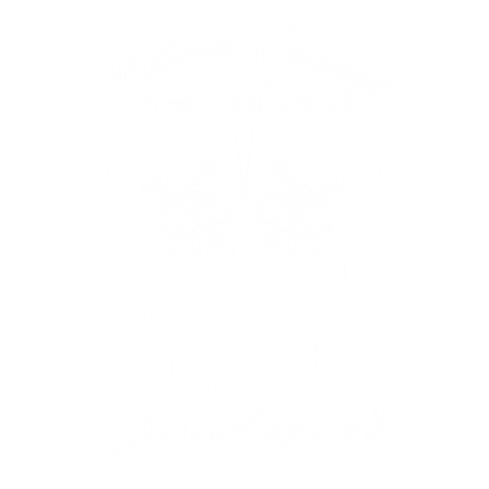 WITHOUT CHANGE THERE WOULD BE NO BUTTERFLIES .png