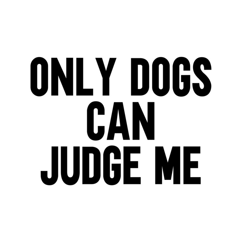 Only dogs can judge me .png