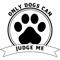 Only Dogs Can Judge Me .png