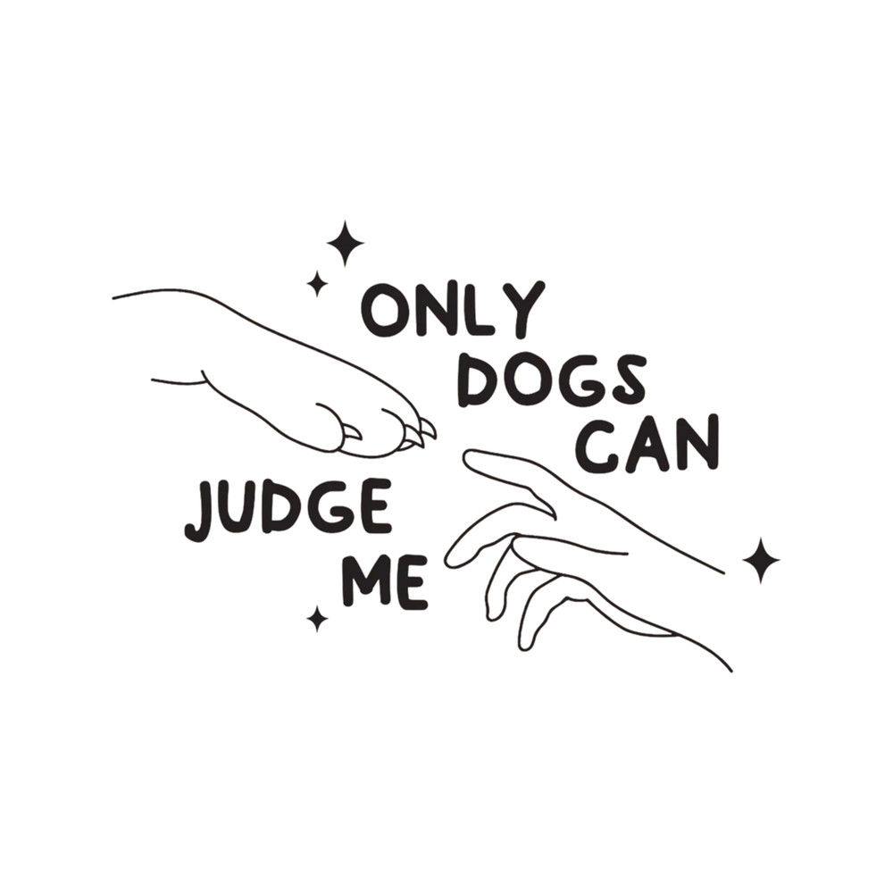 only dogs can judge me  (6).png