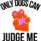 Only Dogs Can Judge Me Design .png