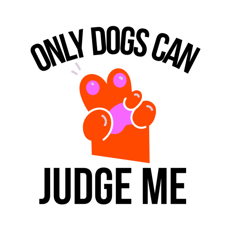 Only Dogs Can Judge Me Design .png