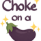 Choke on a insert eggplant emoji .png