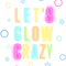Let's Glow Crazy - Glow Party - Unicorn Lover Birthday (3).png