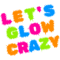 Let's Glow Crazy Party Rave Colorful.png