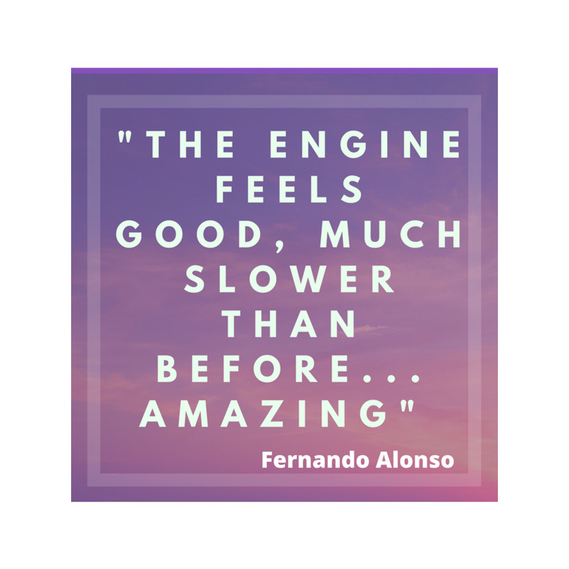 The engine feels good, much slower than before... amazing - Alonso .png