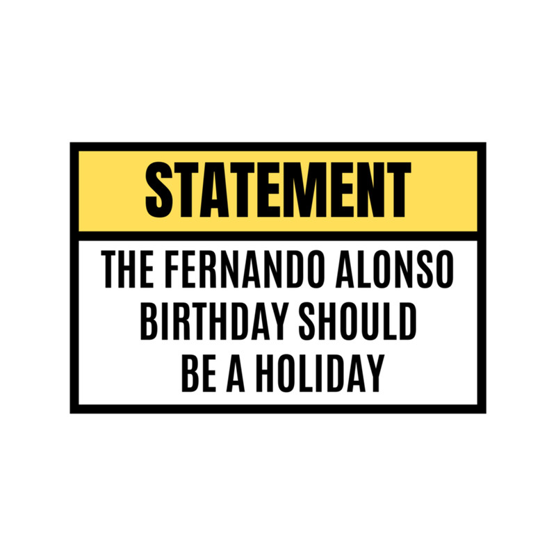 The Fernando Alonso birthday should be a holiday - STATEMENT Fernando Alonso .png