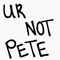 Ur Not Pete .png