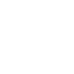 did someone say shots