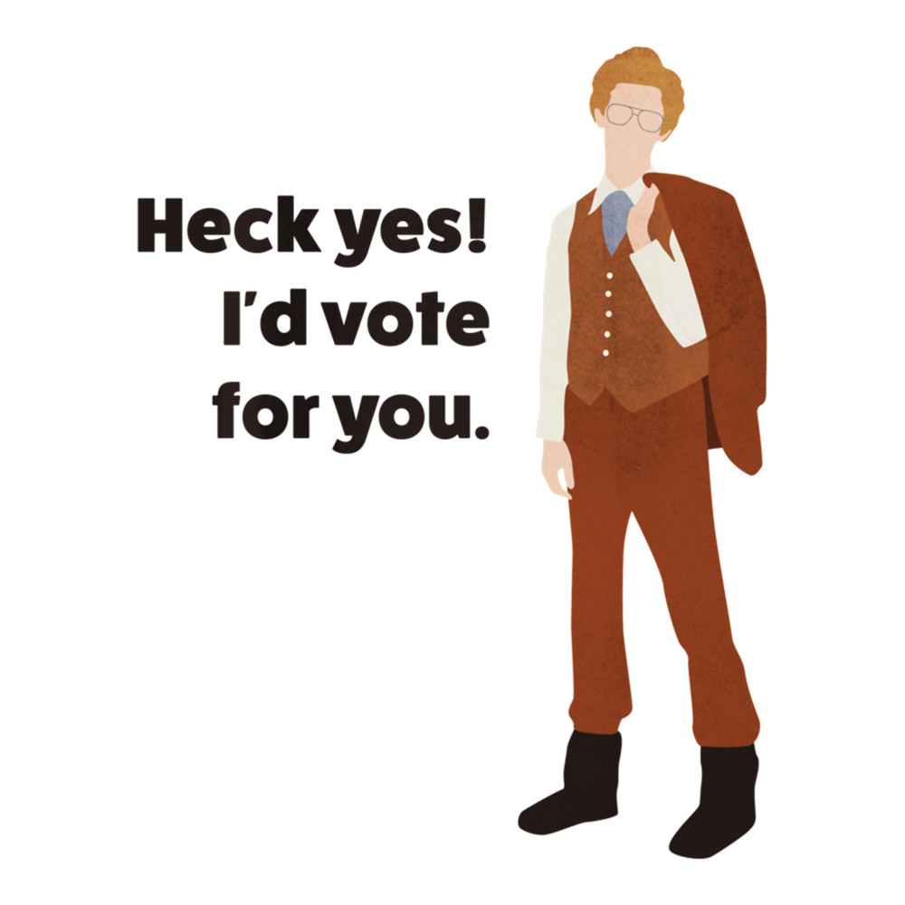 Napoleon Dynamite Heck yes! I'd vote for you quote .png