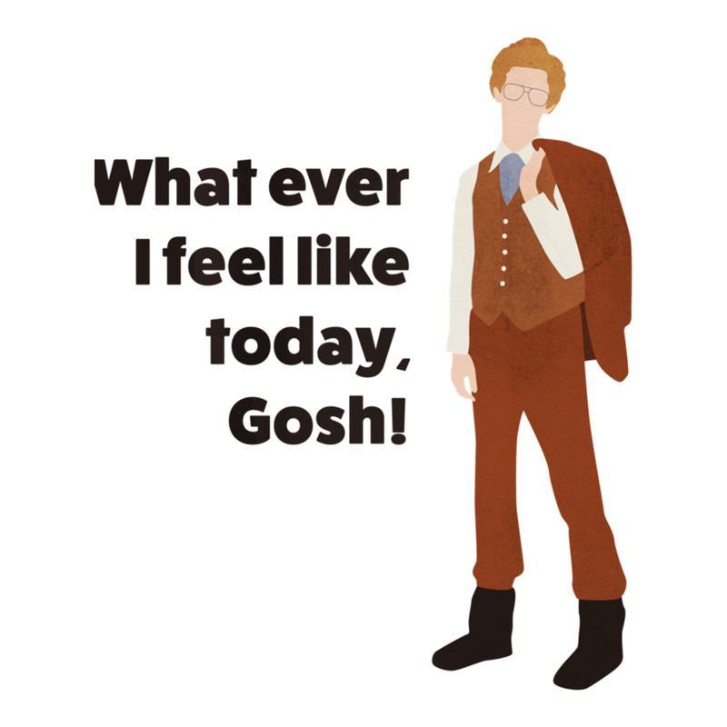 Napoleon Dynamite What ever I feel like today, Gosh! quote .png