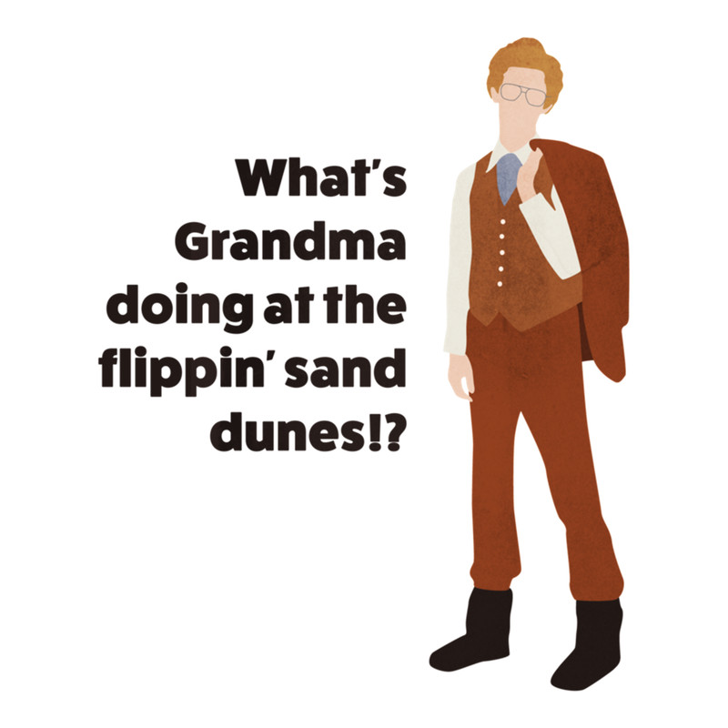 Napoleon Dynamite What's Grandma doing at the flippin' sand dunes! quote.png
