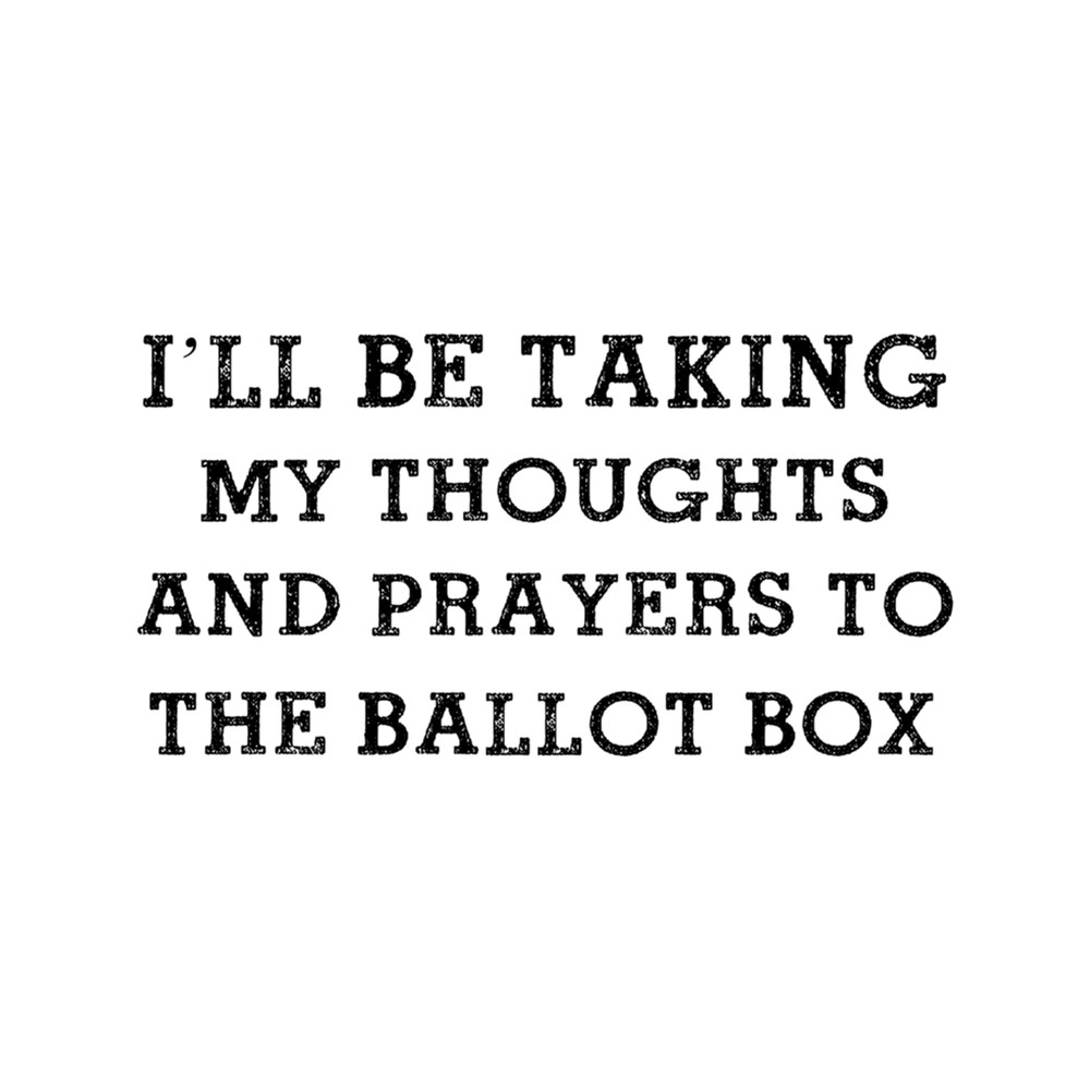 I'll Be Taking My Thoughts And Prayers To The Ballot Box (2).png