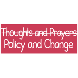 policy and change not just thoughts and prayers - policy and change