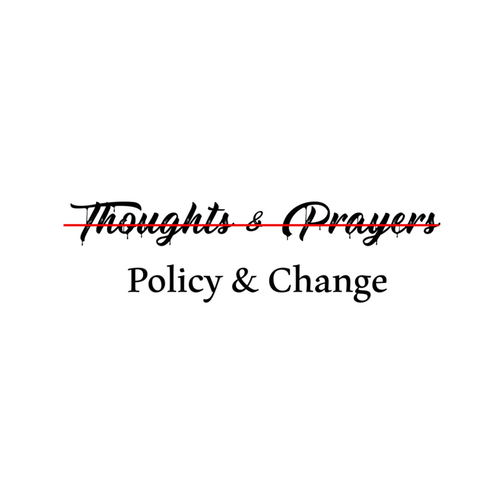 Thoughts and Prayers Are Not Enough , Policy And Change .png