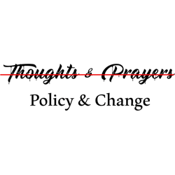thoughts and prayers are not enoughpolicy and change