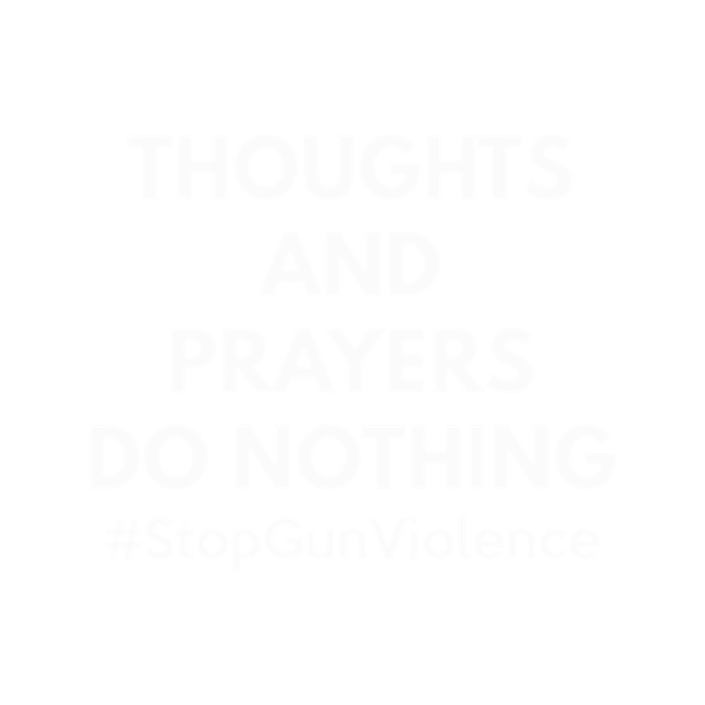 Thoughts and Prayers Do Nothing .png