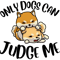 Only Dogs Can Judge Me Design .png