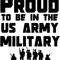Be proud to be in the us military -us memorial day - army fathers day - 4th of july (2).png