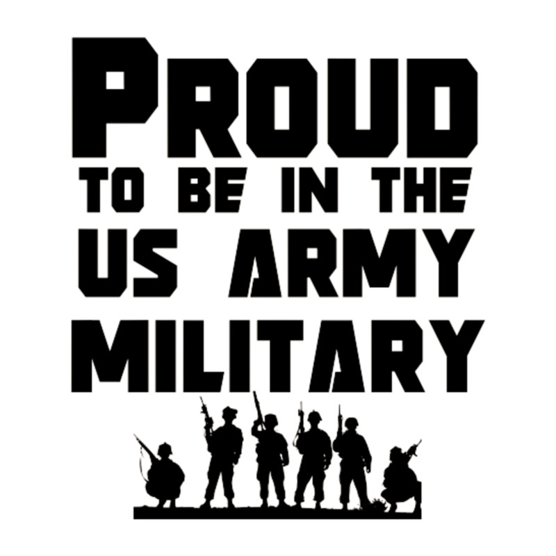 Be proud to be in the us military -us memorial day - army fathers day - 4th of july (2).png