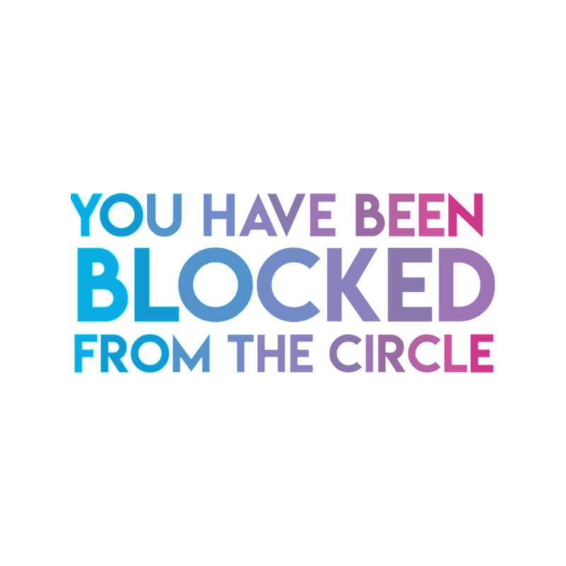 You Have Been Blocked From the Circle - The Circle Netflix .png