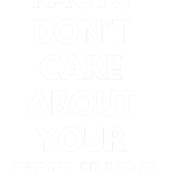 facts don't care about your feelings