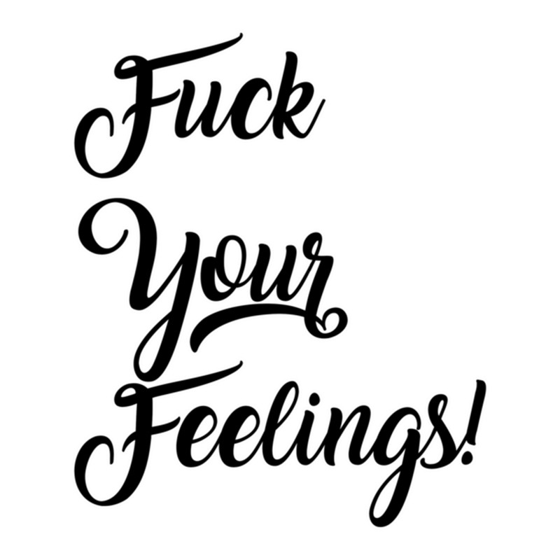 Fuck Your Feelings .png