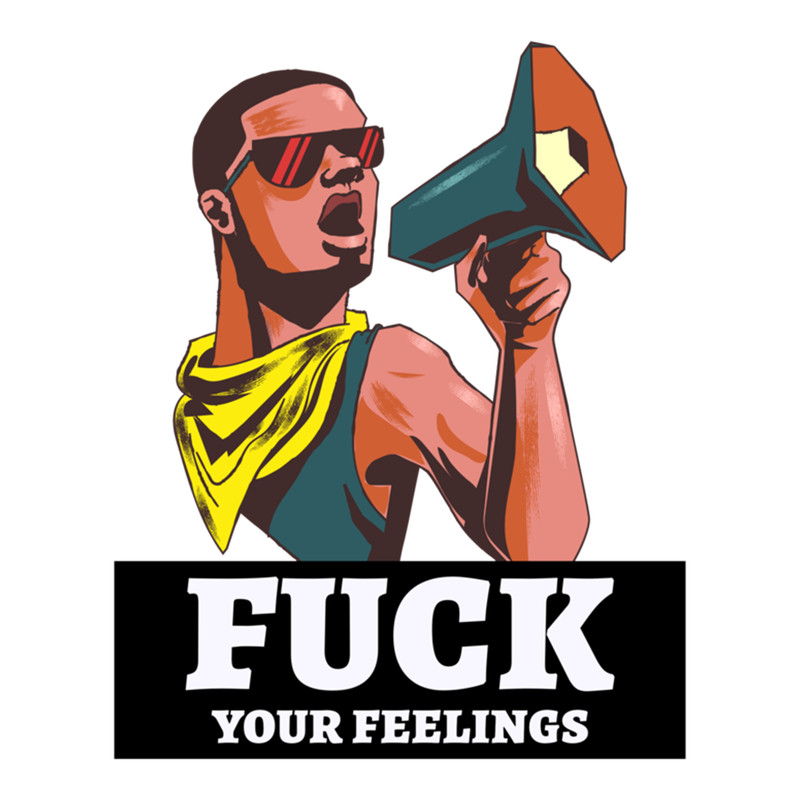 Fuck your feelings .png