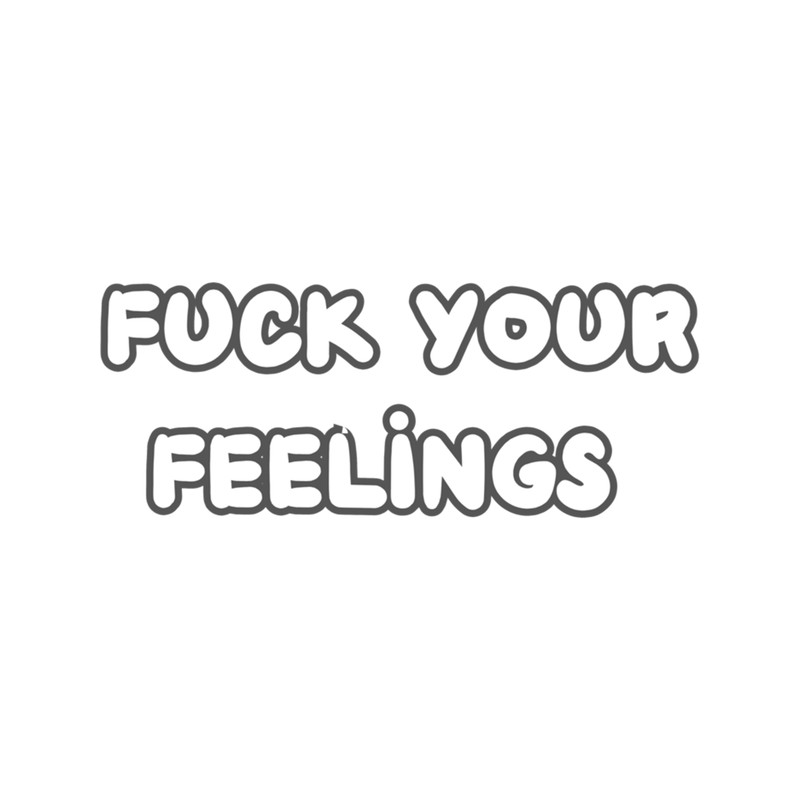 fuck your feelings .png