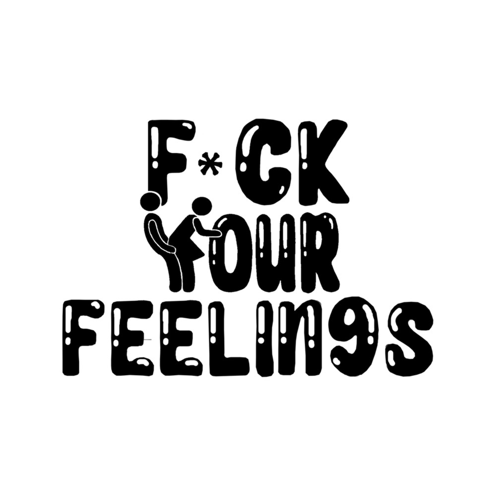 Fuck your Feelings (Black txt) .png