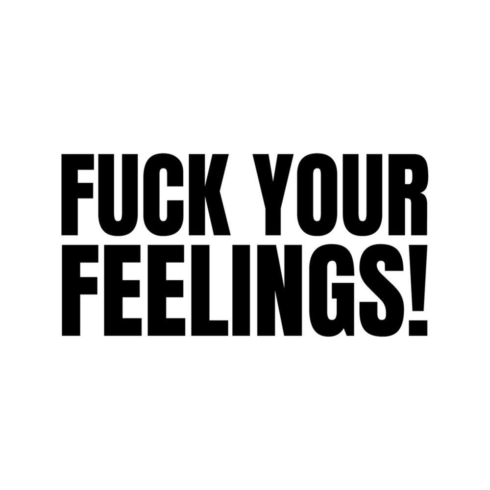 Fuck Your Feelings 2 .png
