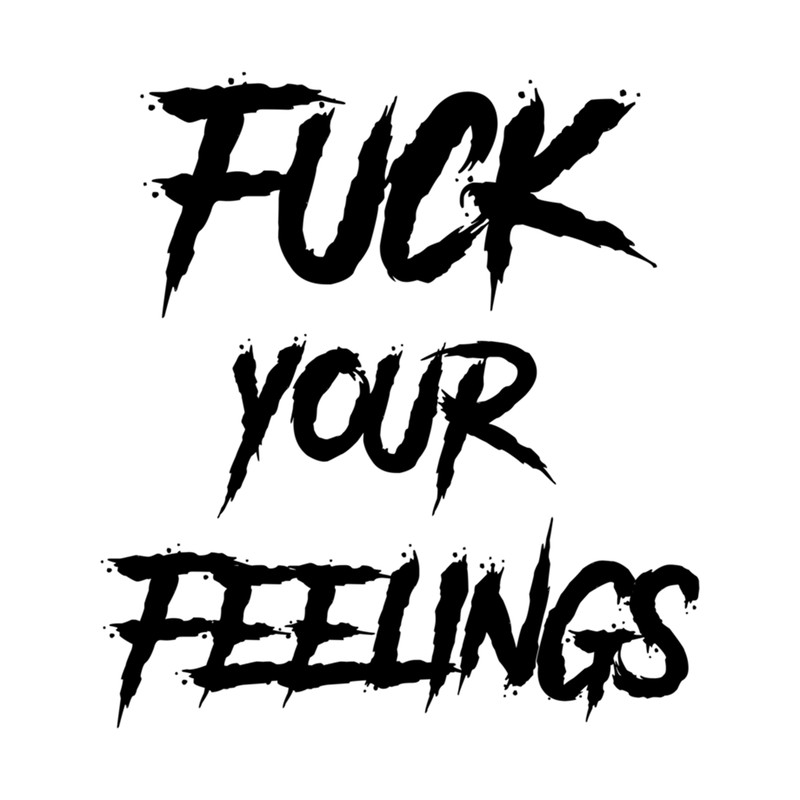 Funny Fuck your feelings .png