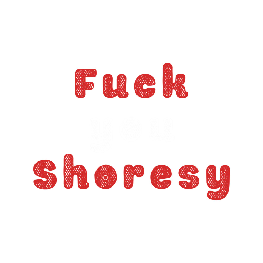 Fuch you shoresy for .png
