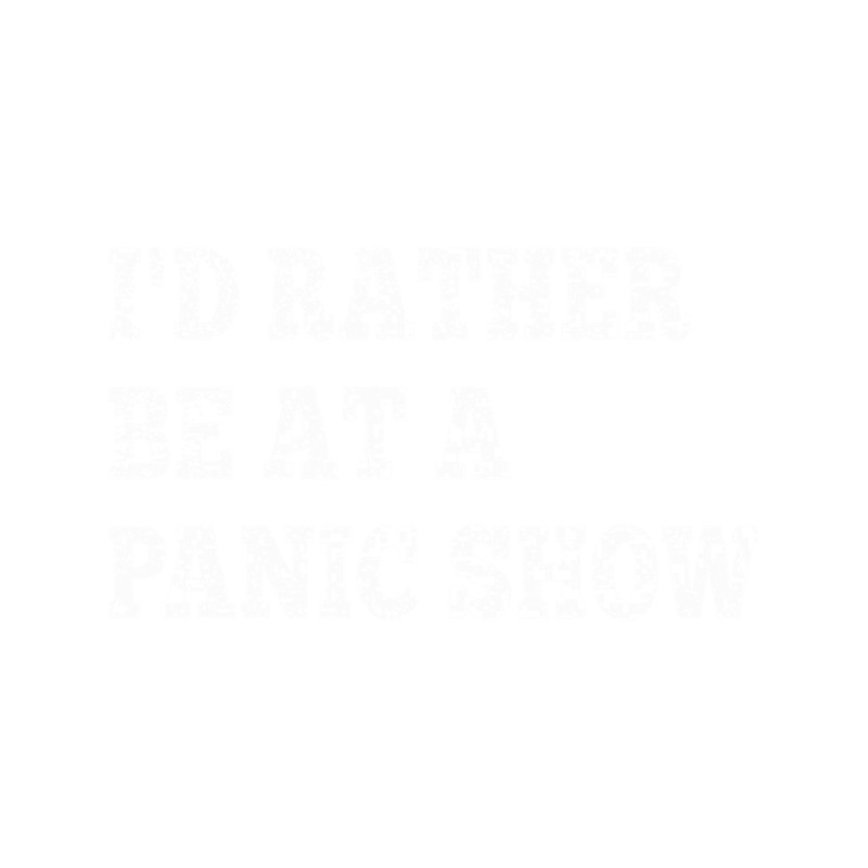 I'd Rather Be At A Panic Show .png